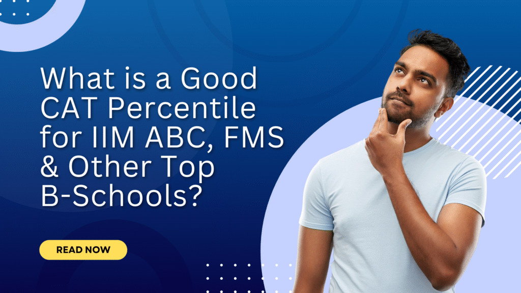 What is a Good CAT Percentile for IIM ABC, FMS & Other Top B-Schools?